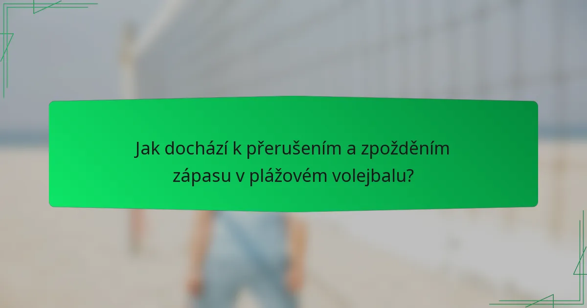 Jak dochází k přerušením a zpožděním zápasu v plážovém volejbalu?