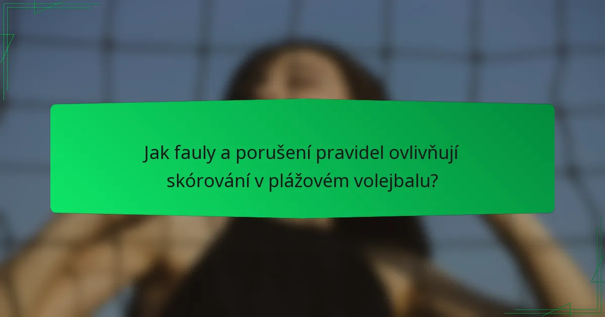 Jak fauly a porušení pravidel ovlivňují skórování v plážovém volejbalu?