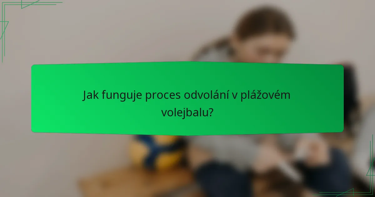 Jak funguje proces odvolání v plážovém volejbalu?
