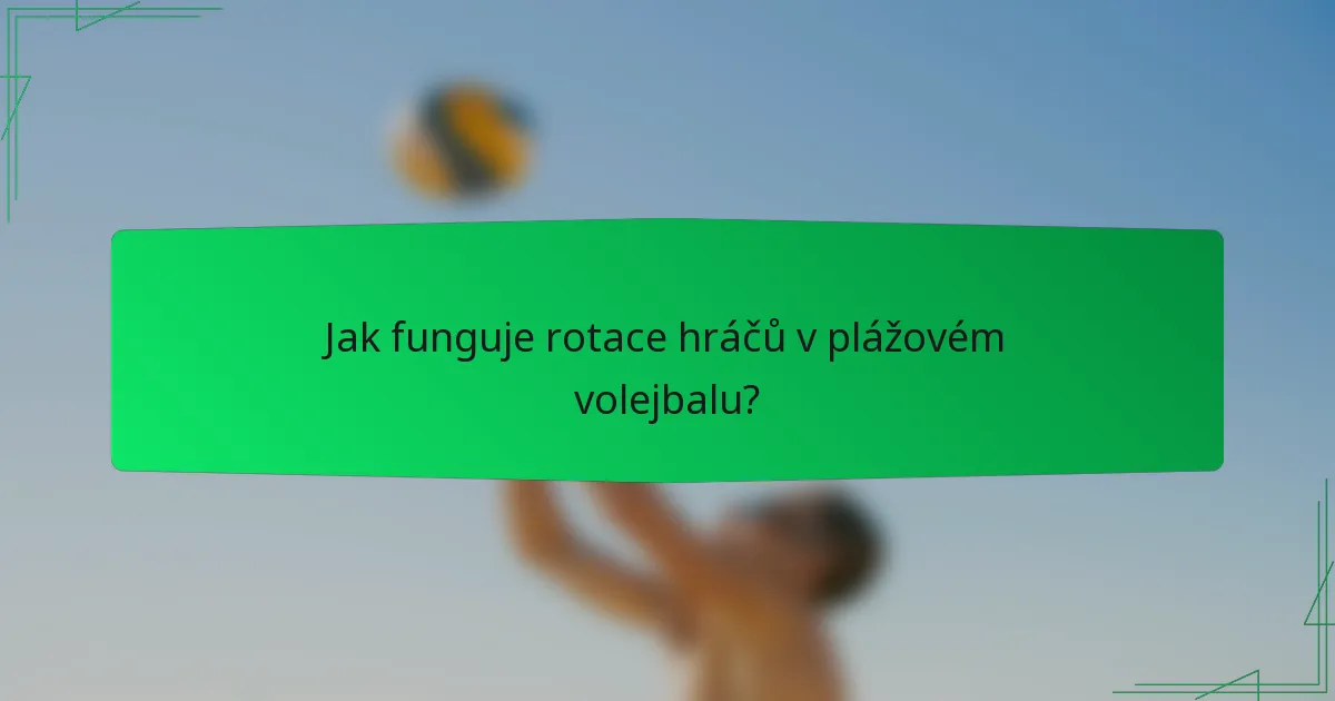 Jak funguje rotace hráčů v plážovém volejbalu?