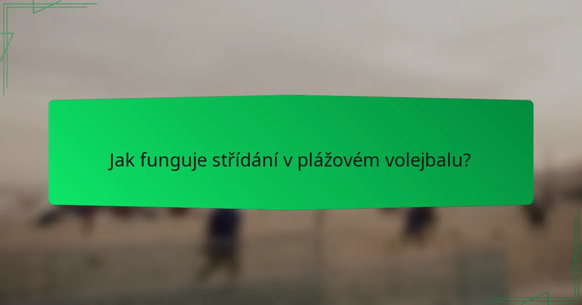 Jak funguje střídání v plážovém volejbalu?