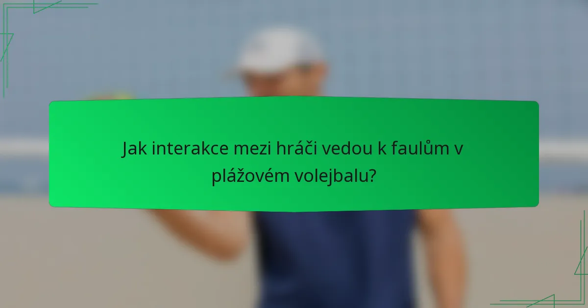Jak interakce mezi hráči vedou k faulům v plážovém volejbalu?