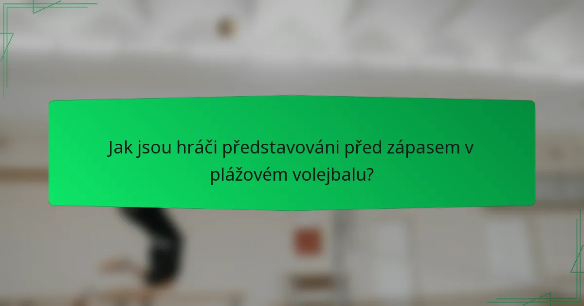 Jak jsou hráči představováni před zápasem v plážovém volejbalu?