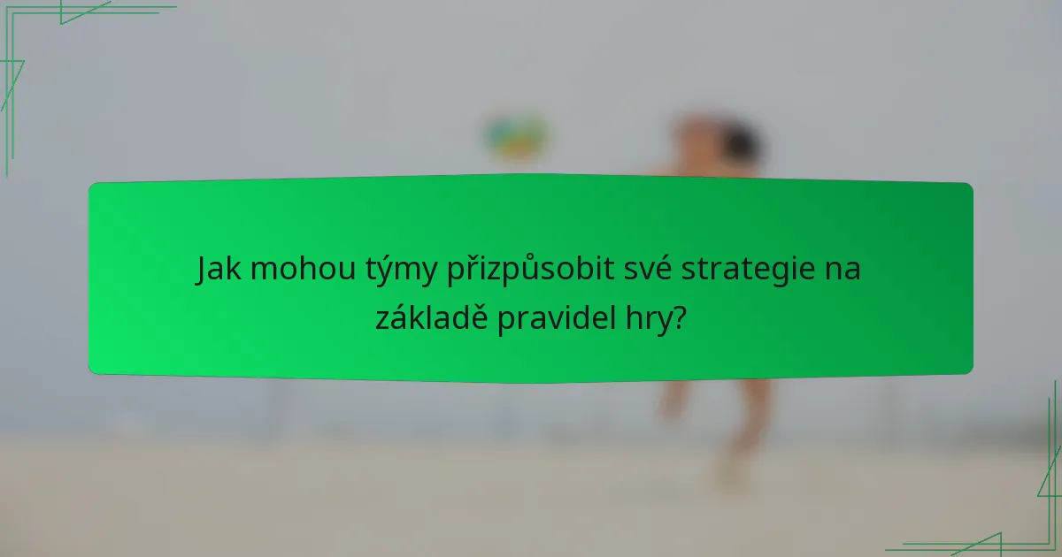Jak mohou týmy přizpůsobit své strategie na základě pravidel hry?