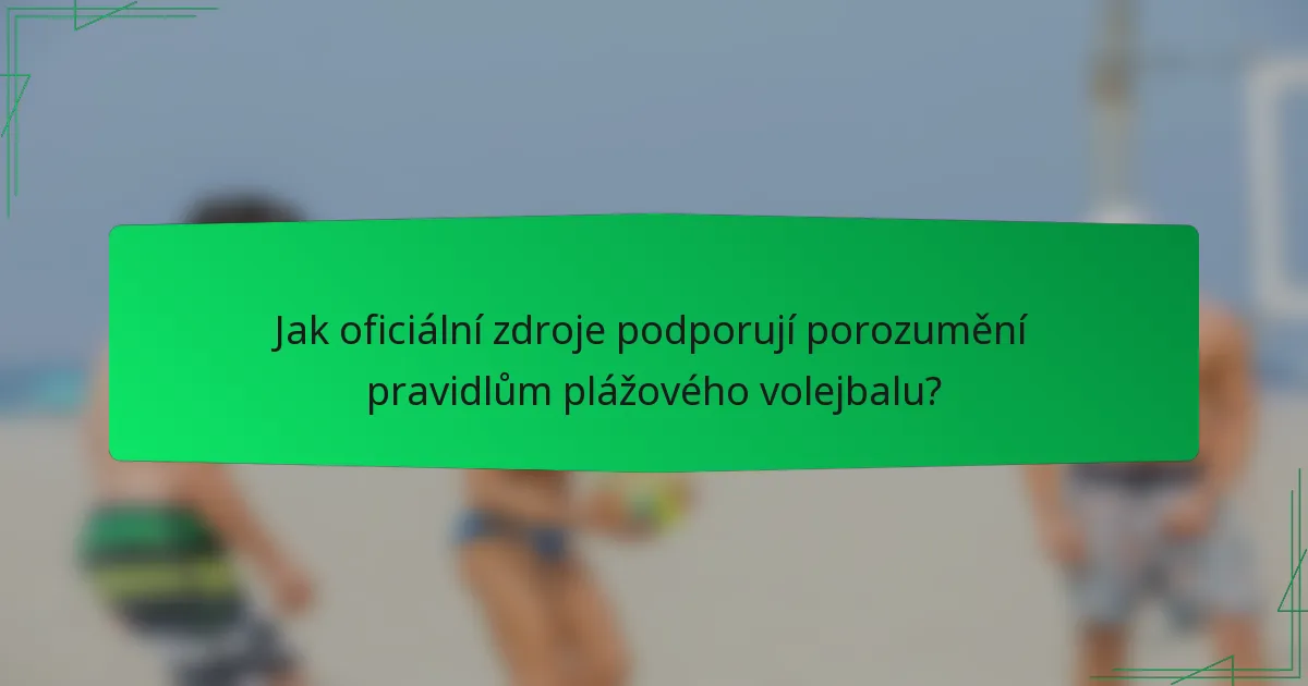 Jak oficiální zdroje podporují porozumění pravidlům plážového volejbalu?