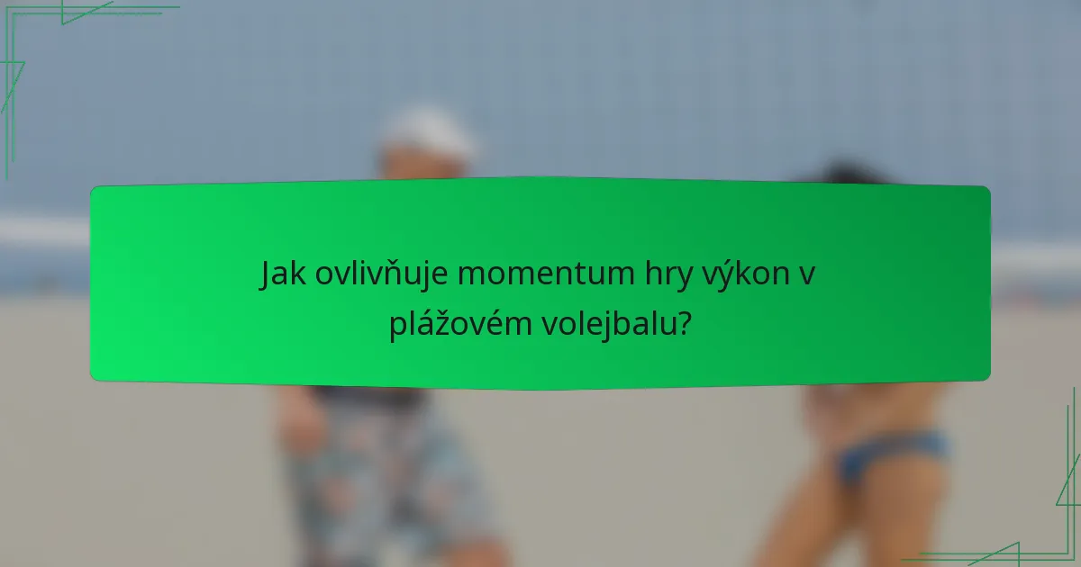 Jak ovlivňuje momentum hry výkon v plážovém volejbalu?