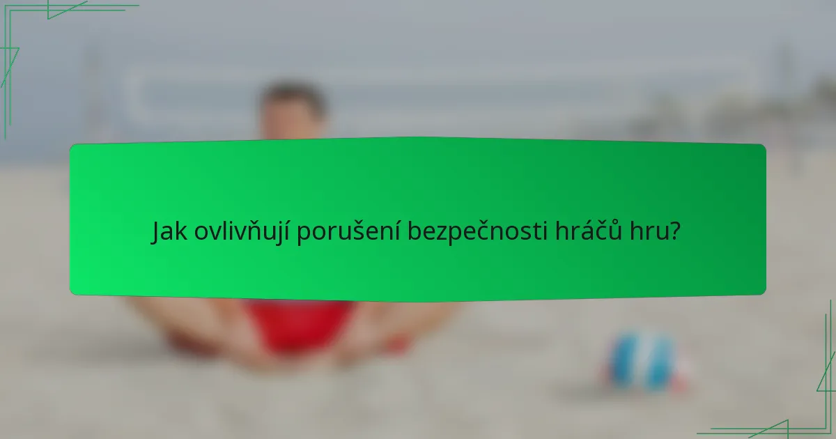 Jak ovlivňují porušení bezpečnosti hráčů hru?