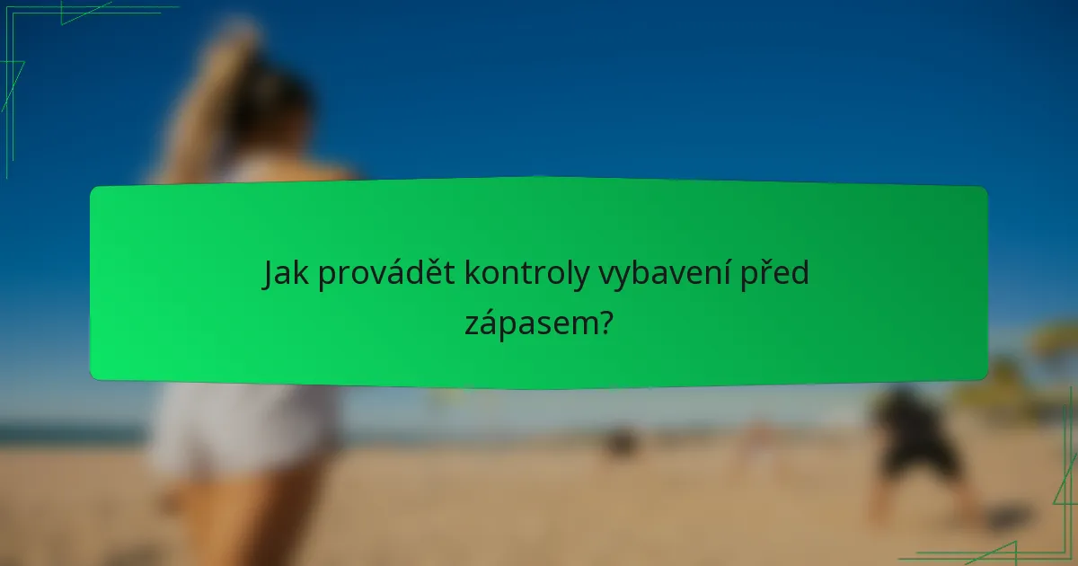 Jak provádět kontroly vybavení před zápasem?