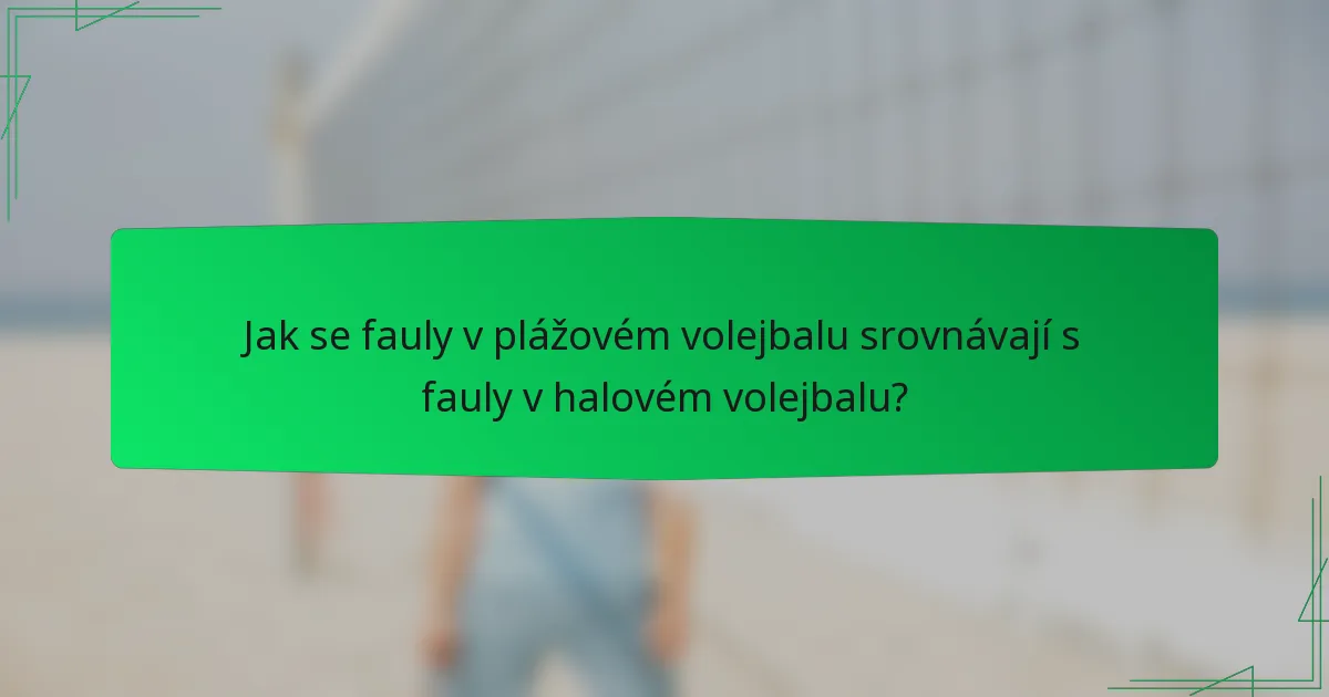 Jak se fauly v plážovém volejbalu srovnávají s fauly v halovém volejbalu?