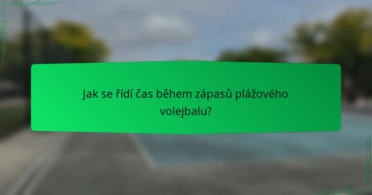 Jak se řídí čas během zápasů plážového volejbalu?