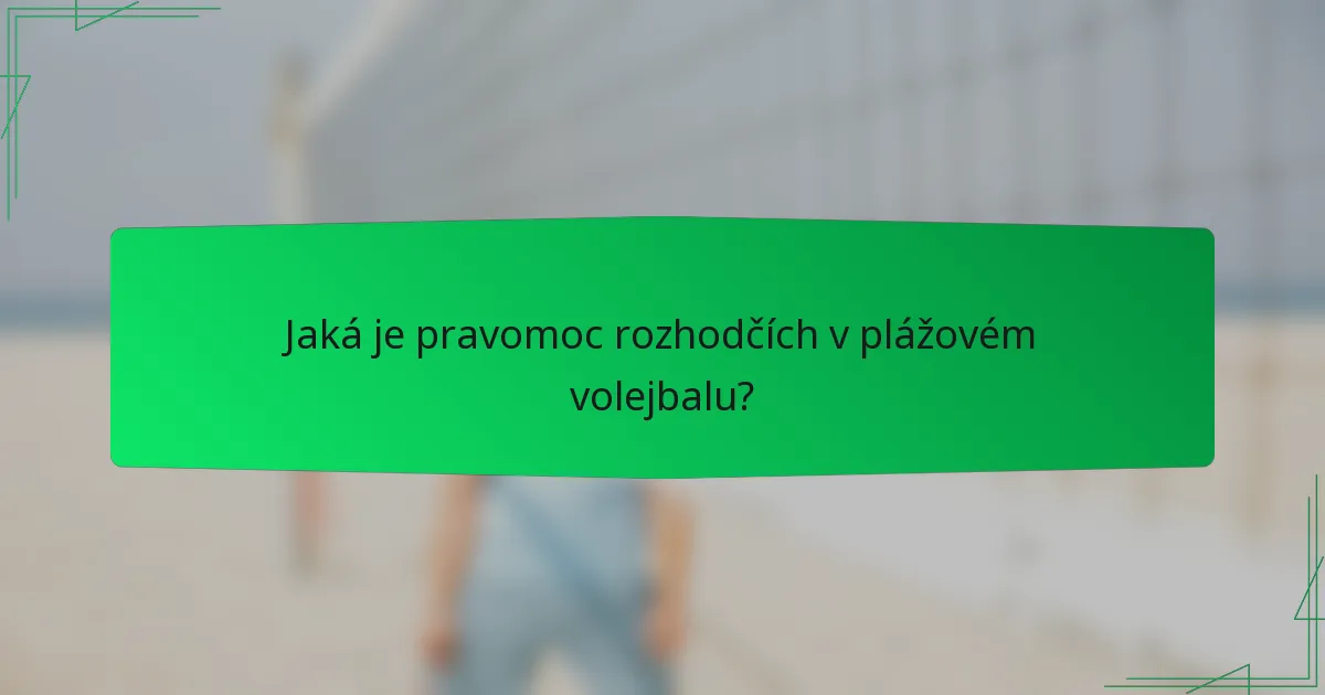 Jaká je pravomoc rozhodčích v plážovém volejbalu?