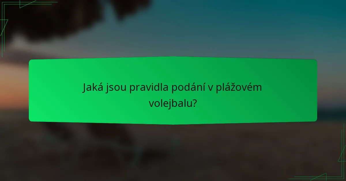 Jaká jsou pravidla podání v plážovém volejbalu?