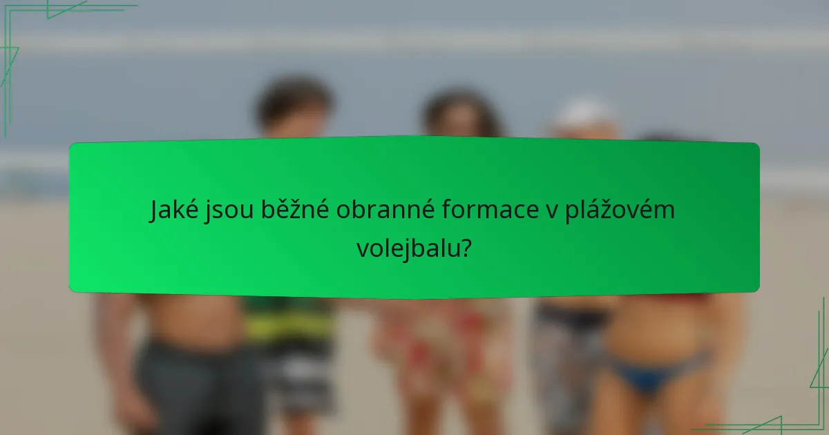 Jaké jsou běžné obranné formace v plážovém volejbalu?