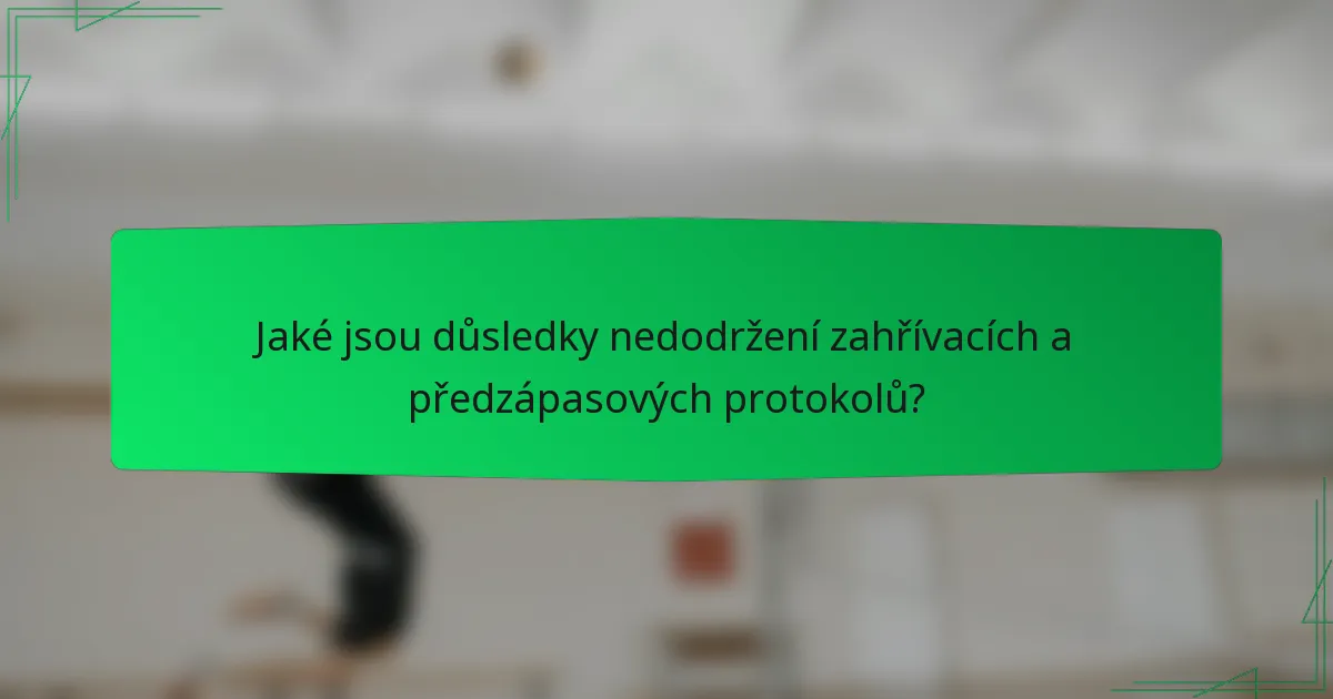 Jaké jsou důsledky nedodržení zahřívacích a předzápasových protokolů?