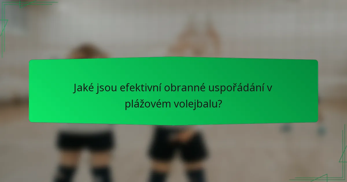 Jaké jsou efektivní obranné uspořádání v plážovém volejbalu?