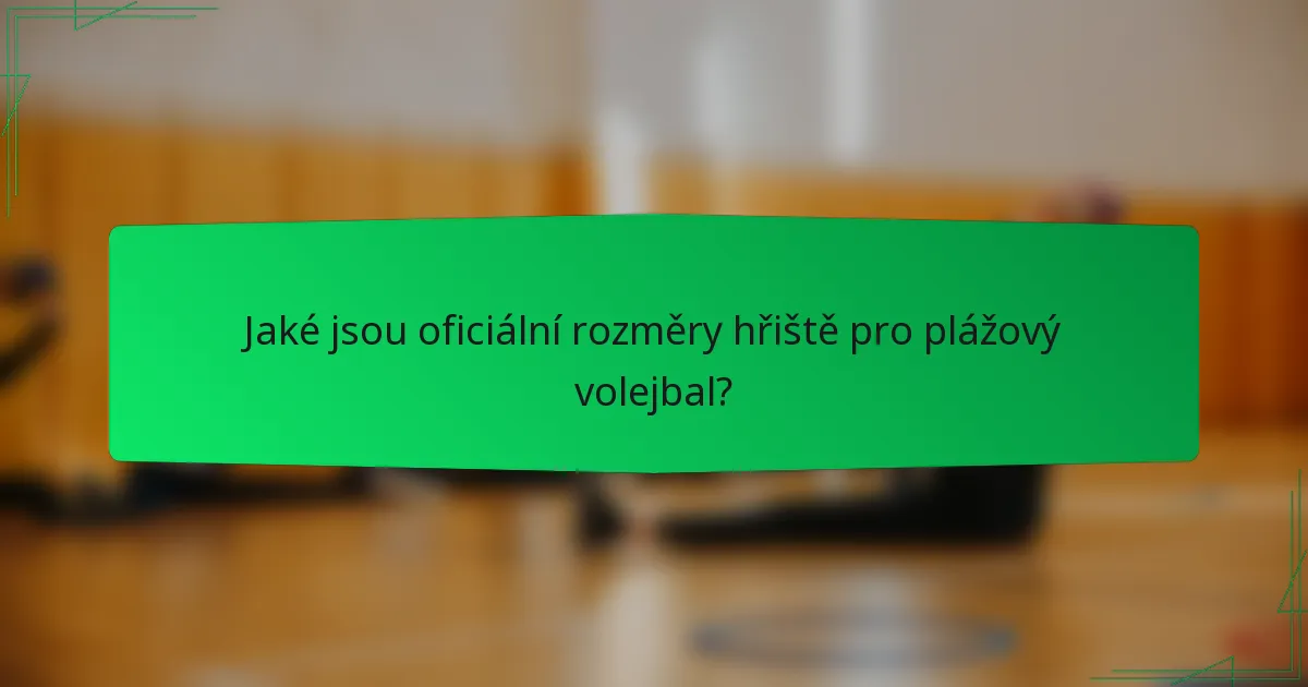 Jaké jsou oficiální rozměry hřiště pro plážový volejbal?