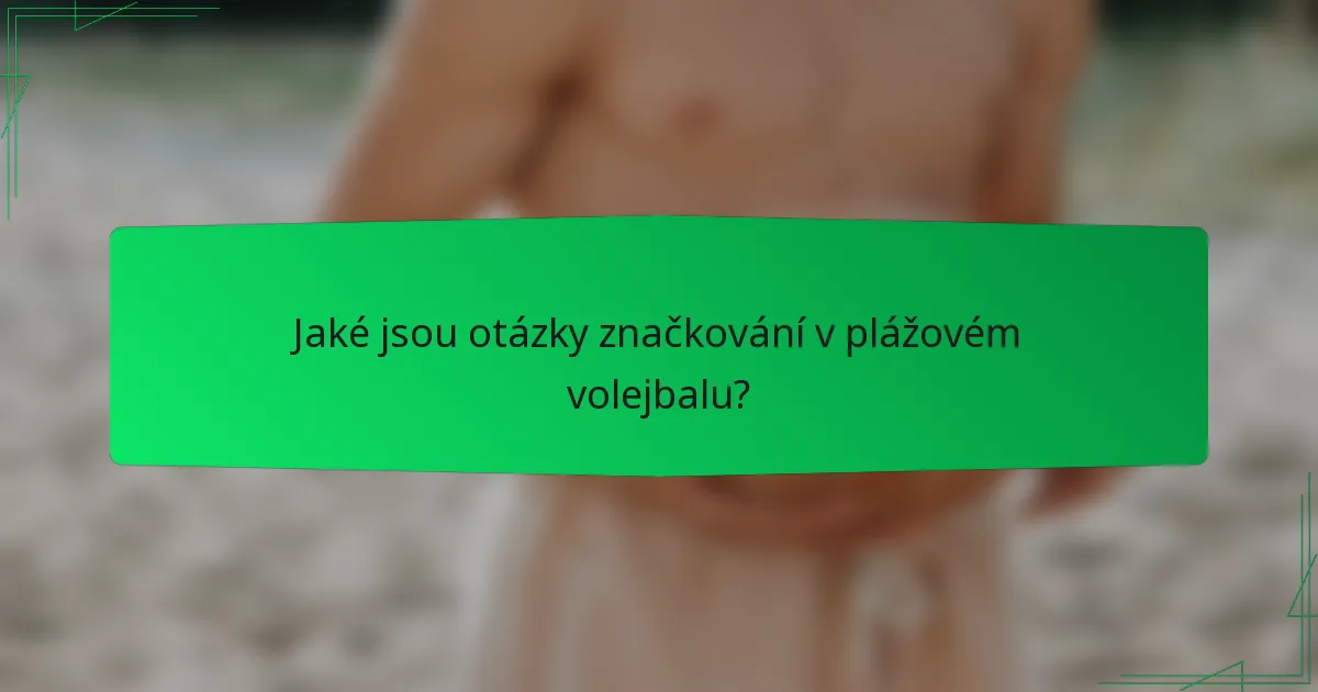 Jaké jsou otázky značkování v plážovém volejbalu?