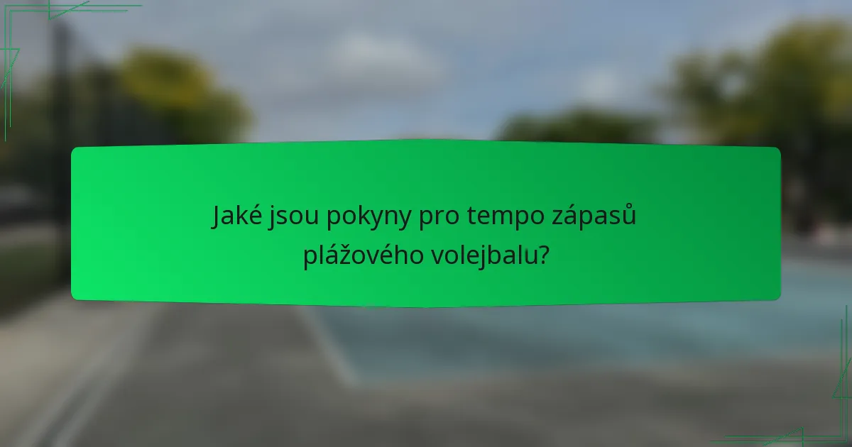Jaké jsou pokyny pro tempo zápasů plážového volejbalu?