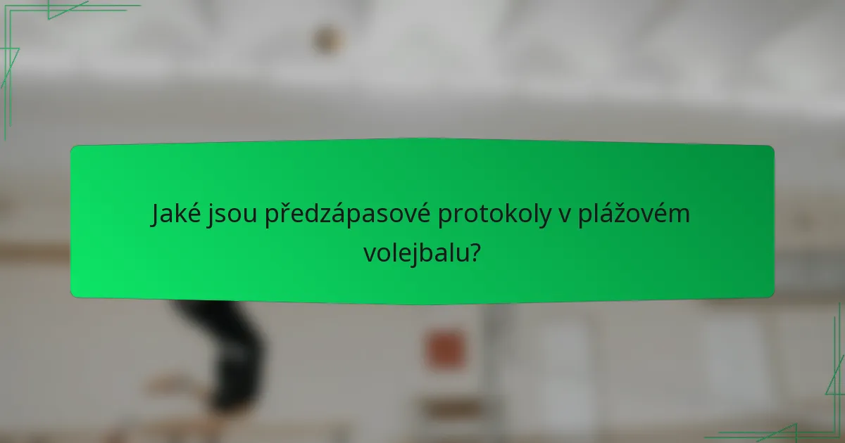 Jaké jsou předzápasové protokoly v plážovém volejbalu?