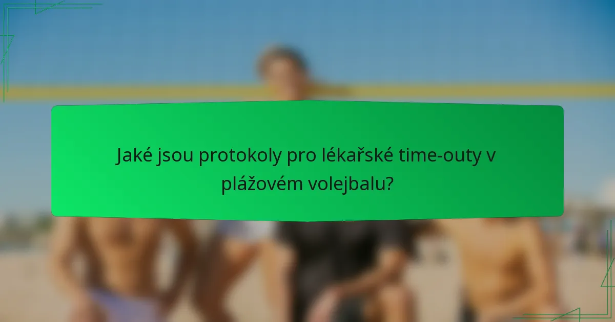 Jaké jsou protokoly pro lékařské time-outy v plážovém volejbalu?