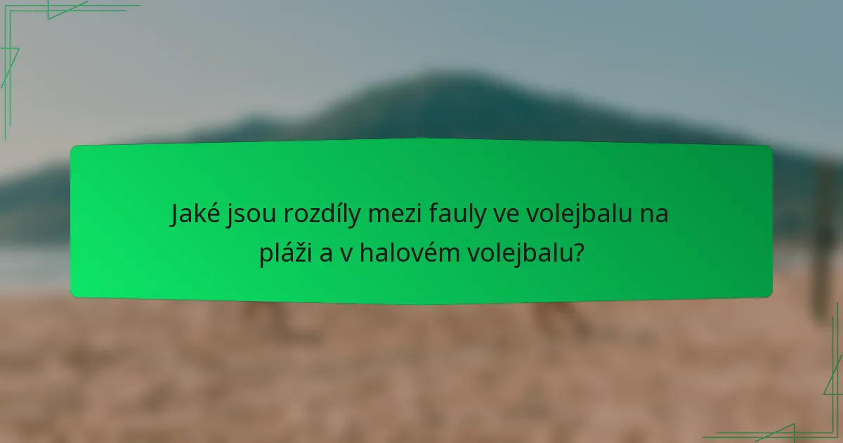 Jaké jsou rozdíly mezi fauly ve volejbalu na pláži a v halovém volejbalu?
