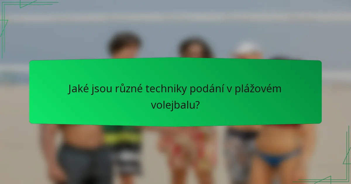 Jaké jsou různé techniky podání v plážovém volejbalu?