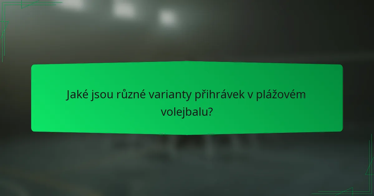 Jaké jsou různé varianty přihrávek v plážovém volejbalu?
