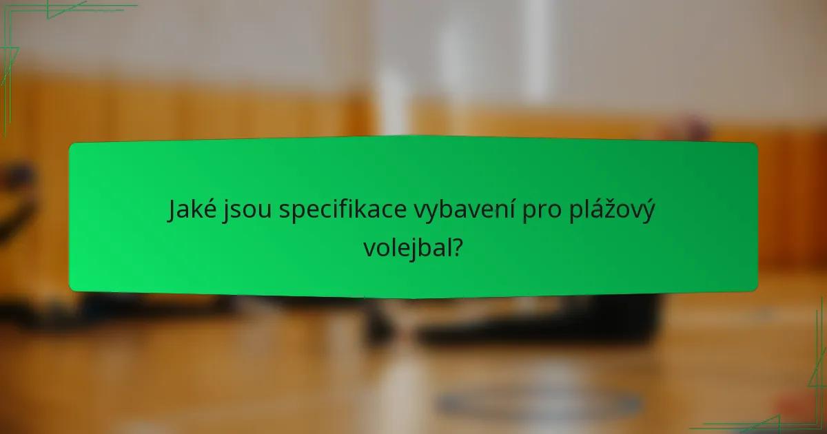 Jaké jsou specifikace vybavení pro plážový volejbal?