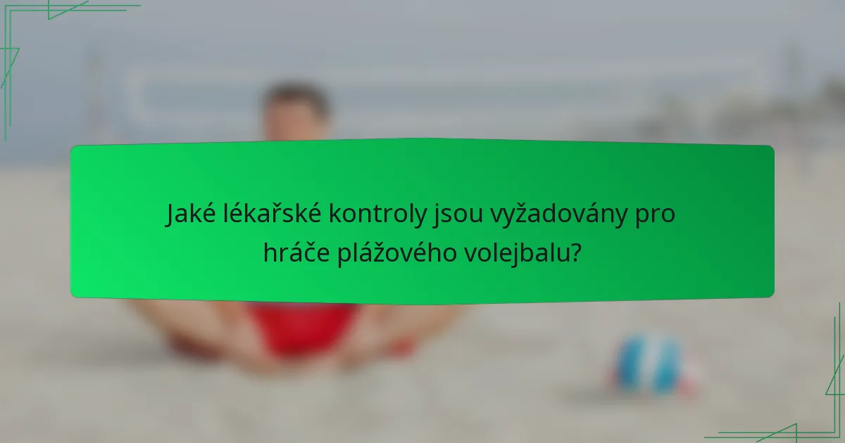 Jaké lékařské kontroly jsou vyžadovány pro hráče plážového volejbalu?