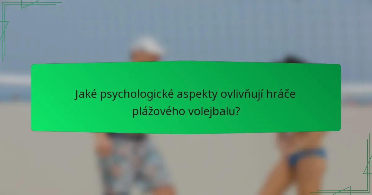 Jaké psychologické aspekty ovlivňují hráče plážového volejbalu?
