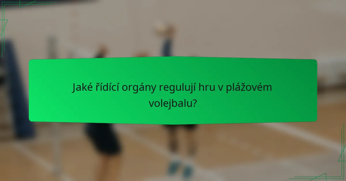 Jaké řídící orgány regulují hru v plážovém volejbalu?