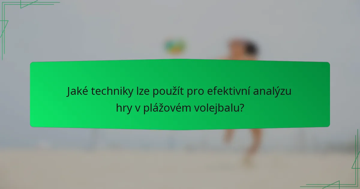 Jaké techniky lze použít pro efektivní analýzu hry v plážovém volejbalu?