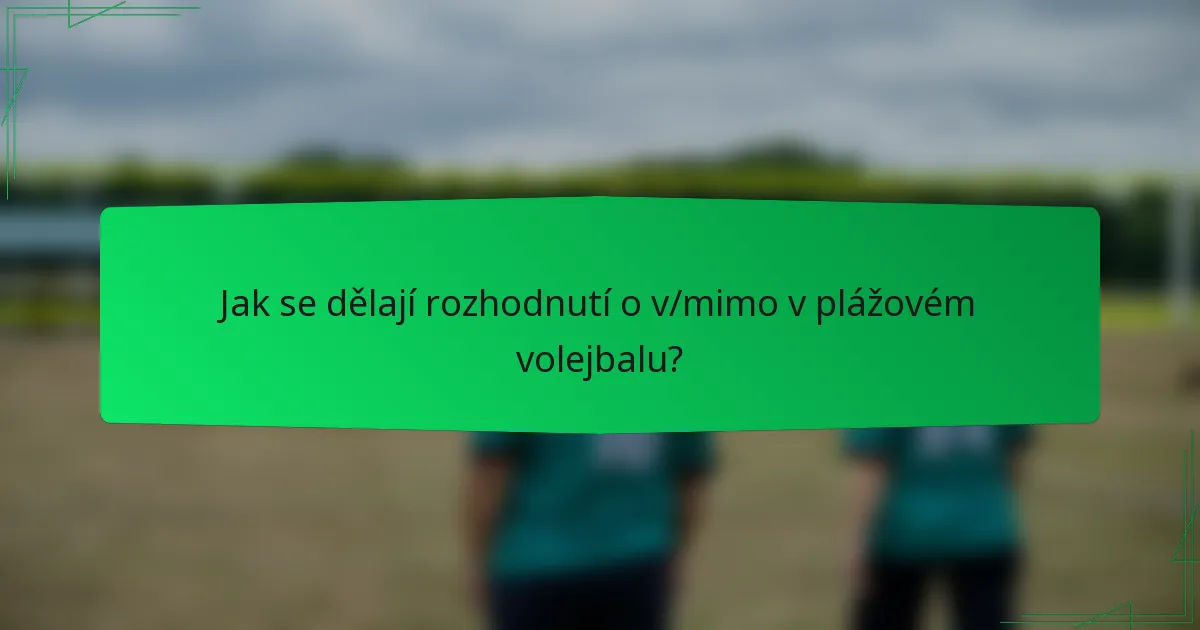 Jak se dělají rozhodnutí o v/mimo v plážovém volejbalu?